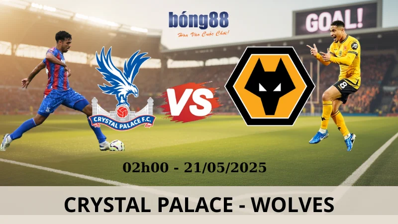 Nhận Định Bóng Đá Ngoại Hạng Anh - Crystal Palace vs Wolves 21/05/2025