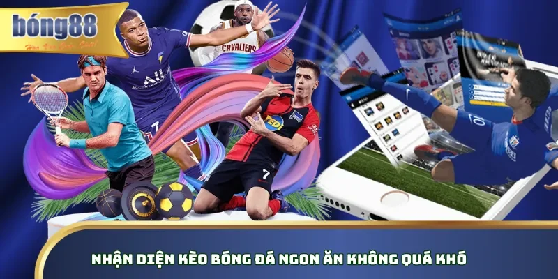 Nhận diện kèo bóng đá ngon ăn không quá khó